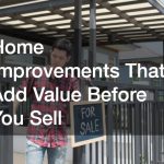 Home Improvements That Add Value Before You Sell